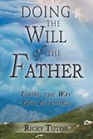 Doing the Will of the Father: Living the Way God Intended 1450042988 Book Cover