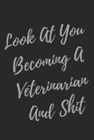 Look At You Becoming A Veterinarian And Shit: Blank Lined Journal Veterinarian Notebook & Journal (Gag Gift For Your Not So Bright Friends and Coworkers) 1082189820 Book Cover