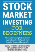 Stock Market Investing For Beginners: Stock Market Investing for Beginners as Well as Experts Gives You the Tools to Start Investing Wisely and Successfully 1974560767 Book Cover