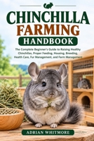 CHINCHILLA FARMING HANDBOOK: The Complete Beginner’s Guide to Raising Healthy Chinchillas, Proper Feeding, Housing, Breeding, Health Care, Fur Management, and Farm Management B0HK66RQW9 Book Cover