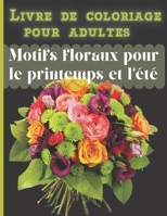 Livre de coloriage pour adultes. Motifs floraux pour le printemps et l'été: Coloriage aux nombreux motifs inspirants pour déstresser et se détendre B097XSPHB3 Book Cover