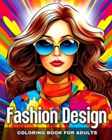 Fashion Design Coloring Book for Adults: Adult Coloring Pages with Modern and Vintage Outfits, and Fascinating Designs B0CSMGD37G Book Cover