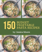 150 Budget Vegetable Pasta Recipes: Start a New Cooking Chapter with Budget Vegetable Pasta Cookbook! B08PJPQYF7 Book Cover