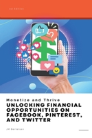 Monetize and Thrive: Unlocking Financial Opportunities on Facebook, Pinterest, and Twitter (Social Media Success) B0CLNSPJGD Book Cover
