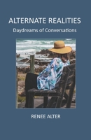 Alternate Realities: Daydreams of Conversations 1512133744 Book Cover