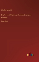 Briefe von Wilhelm von Humboldt an eine Freundin: Erster Band 3368277944 Book Cover