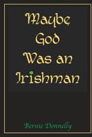 Maybe God was an Irishman 1498495109 Book Cover