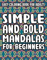 Easy Coloring Book For Adults Simple And Bold Mandalas For Beginners: Relaxing Coloring Pages For Seniors and Adults, Large Print Mandala Coloring Sheets To Fight Stress, Anxiety, and Dementia B08QWH39LF Book Cover