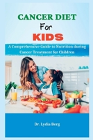Cancer Diet for Kids: A Comprehensive Guide to Nutrition during Cancer Treatment for Children B0BW2SXD1B Book Cover