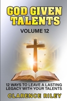 God Given Talents - Volume 12: 12 Ways to Leave a Lasting Legacy with Your Talents B0FDGRF4GD Book Cover