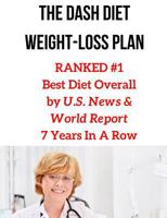 The Dash Diet Weight-Loss Plan: RANKED #1 Best Diet Overall by U.S. News & World Report 7 Years In A Row 1981545980 Book Cover
