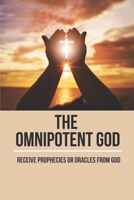 The Omnipotent God: Receive Prophecies Or Oracles From God: Mission Of God For Us B096TJQLVJ Book Cover