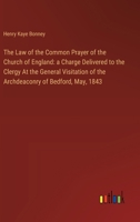 The Law of the Common Prayer of the Church of England: a Charge Delivered to the Clergy At the General Visitation of the Archdeaconry of Bedford, May, 3385115957 Book Cover