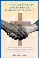 The World's Problems and Solutions: Diversity Issues Analysis: Dealing with Human Race, Human Rights, Philosophy, Scientific, Religious, and World Eco 1496977718 Book Cover