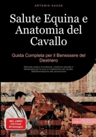 Salute Equina e Anatomia del Cavallo: Guida Completa per il Benessere del Destriero: Manuale pratico di anatomia, medicina naturale e fisioterapia per ... alla prevenzione (Italian Edition) 3384445414 Book Cover