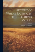 History of Wheat Raising in the Red River Valley 1021463833 Book Cover