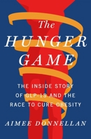 The Hunger Game: The Inside Story of GLP-1s and the Race to Cure Obesity 1250389089 Book Cover