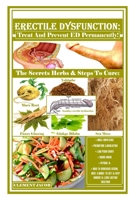 Erectile Dysfunction: Treat And Prevent ED Permanently!: The Secrets Herbs & Steps To Cure: Male Impotence, Premature Ejaculation, Low Perm Count, Swing Mood, Fatigue & How To Increased Sexual Urge (L B08T4DGHCB Book Cover
