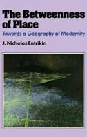 The Betweenness of Place: Towards a Geography of Modernity 0801840848 Book Cover