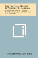 The Colonial Houses of Worship in America: Built in the English Colonies Before the Republic, 1607-1789, and Still Standing 125843346X Book Cover