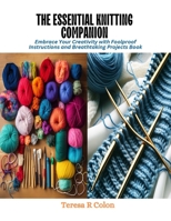 The Essential Knitting Companion: Embrace Your Creativity with Foolproof Instructions and Breathtaking Projects Book B0CQVQN8QL Book Cover