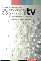 Open TV: Innovation Beyond Hollywood and the Rise of Web Television 1479815977 Book Cover