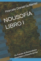 NOUSOFÍA – LIBRO I: Un Tratado de Racionalismo Ontológico y Filosofía del Ser (Spanish Edition) B0GJV11K9H Book Cover