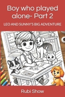 Boy who played alone- Part 2: LEO AND SUNNY’S BIG ADVENTURE B0F4P2ZBKK Book Cover