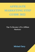 Affiliate marketing step guide 2022: Tips to become a pro affiliate marketer B0F79X954J Book Cover
