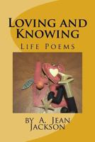 Loving and Knowing /Life Poems by A. Jean Jackson 1974219003 Book Cover