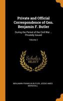 Private and Official Correspondence of Gen. Benjamin F. Butler: During the Period of the Civil War ... Privately Issued, Volume 2 - Primary Source Edition 1018058311 Book Cover