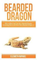 Bearded Dragon: How to Raise and Care for a Bearded Dragon 1721938990 Book Cover