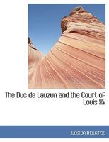The Duc de Lauzun and the Court of Louis XV 1018981055 Book Cover