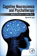 Cognitive Neuroscience and Psychotherapy: Network Principles for a Unified Theory 0124200710 Book Cover