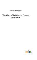 The Wars of Religion in France, 1559-1576 3732629775 Book Cover