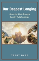 Our Deepest Longing: Knowing God Through Family Relationships 1664251162 Book Cover