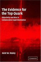 The Evidence for the Top Quark: Objectivity and Bias in Collaborative Experimentation 0521174252 Book Cover