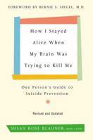 How I Stayed Alive When My Brain Was Trying to Kill Me, Revised Edition: One Person's Guide to Suicide Prevention 0062936387 Book Cover