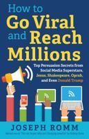 How to Go Viral and Reach Millions: Top Persuasion Secrets from Social Media Superstars, Jesus, Shakespeare, Oprah, and Even Donald Trump 1944733779 Book Cover