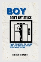 Boy, Don't Get Stuck: Take Control of Your Life and Become Who You Want To Be B0B92R8NZT Book Cover