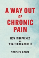 A Way Out Of Chronic Pain: How It Happened and What To Do About It 1098398939 Book Cover