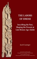 The Labors of Idrimi: Inscribing the Past, Shaping the Present at Late Bronze Age Alalah 0884145670 Book Cover