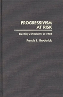 Progressivism at Risk: Electing a President in 1912 (Contributions in American History) 0313264007 Book Cover