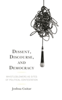 Dissent, Discourse, and Democracy: Whistleblowers as Sites of Political Contestation 1793639256 Book Cover