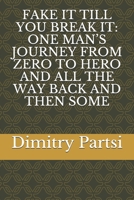 FAKE IT TILL YOU BREAK IT: ONE MAN’S JOURNEY FROM ZERO TO HERO AND ALL THE WAY BACK AND THEN SOME 198313662X Book Cover