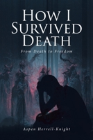 How I Survived Death: From Death to Freedom 1685708854 Book Cover