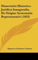 Dissertatio Historico-Juridica Inauguralis, De Origine Systematis Representativi (1833) 1161046674 Book Cover