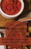 The New Mediterranean Recipe Book: Fit and Healthy Everyday Recipes To Improve Your Health and Live Well 1803174226 Book Cover