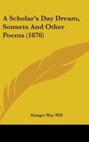 A Scholar's Day-Dream: Sonnets, and Other Poems 1164547054 Book Cover