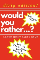 Would you rather...? Ladies night party game. Dirty edition! Ultimate fun. get to know your girls better!: The Perfect Bachelorette Party Game or Gift. Bridal shower games. For adults only! Dirty chal 1675577781 Book Cover